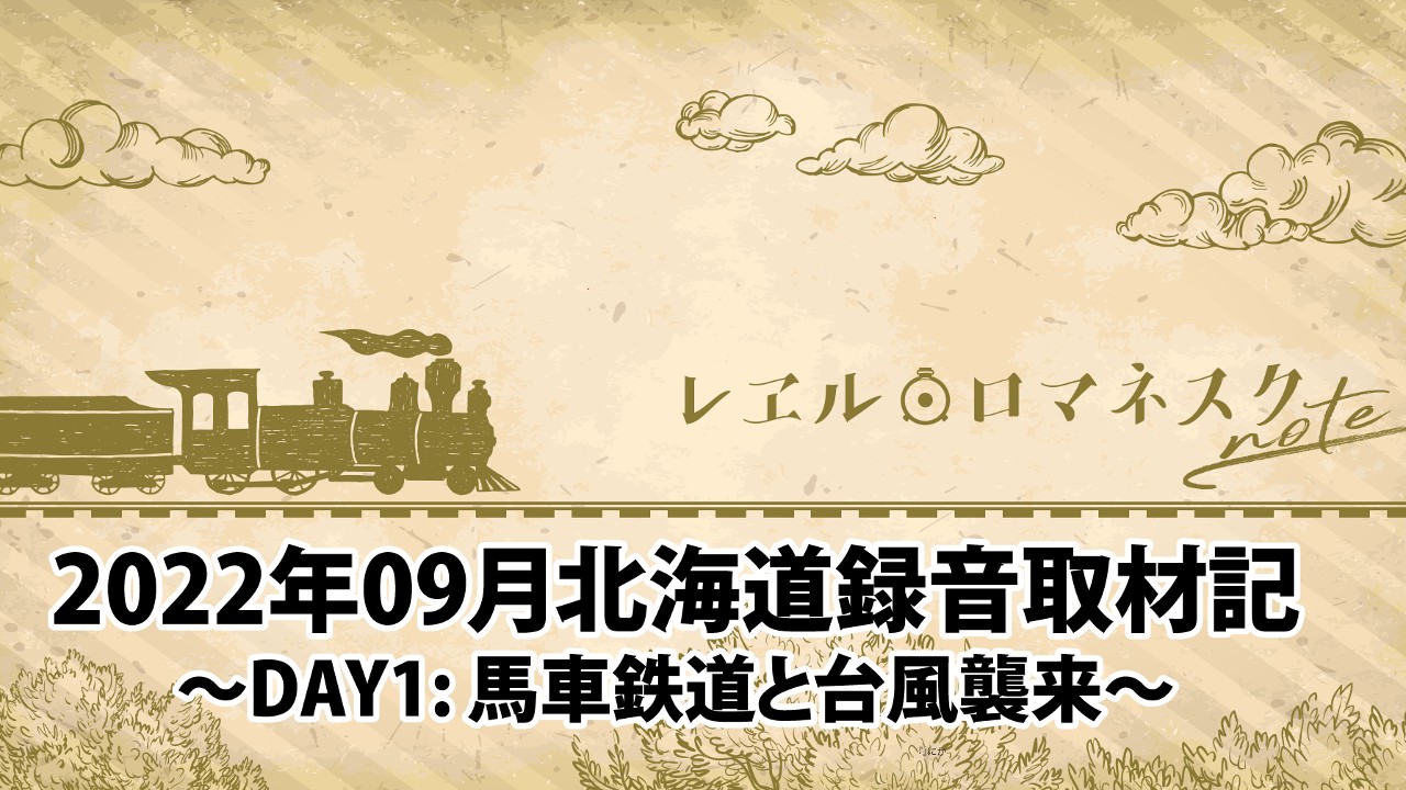 『2022/09 北海道録音取材記 Day1 : 馬車鉄道と台風襲来』+「かにこの馬車鉄道」