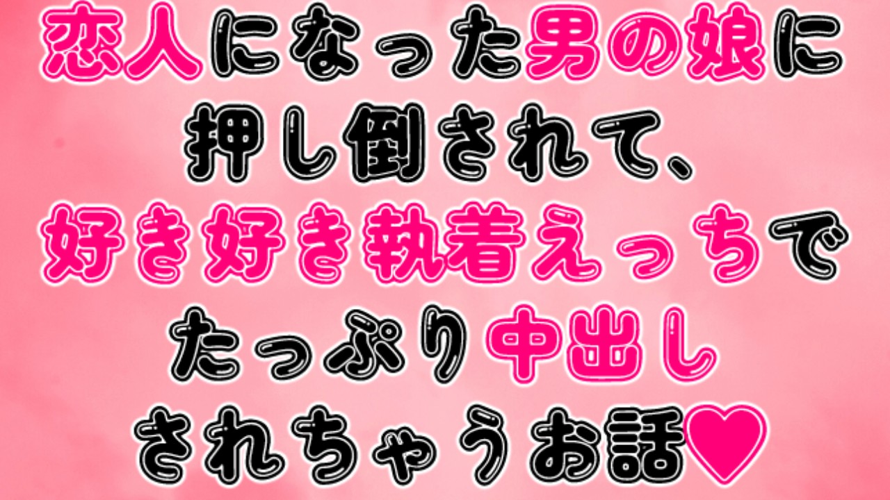 恋人になった男の娘に押し倒されて、好き好き執着えっちでたっぷり中出しされちゃうお話♡