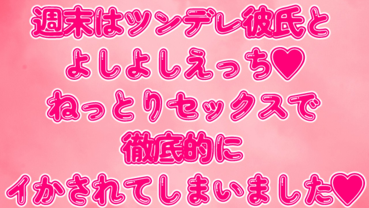 末はツンデレ彼氏とよしよしえっち♡ねっとりセックスで徹底的にイかされてしまいました♡