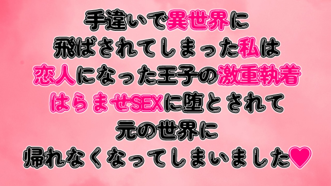 異世界に飛ばされた私は恋人になった王子の激重執着孕ませSEXに堕とされて元の世界に帰れなくなりました