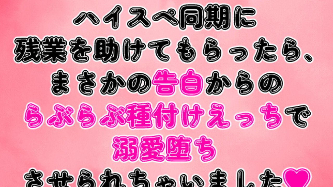 同期に残業を助けてもらったら、まさかの告白からのらぶらぶ種付けえっちで溺愛堕ちさせられちゃいました♡
