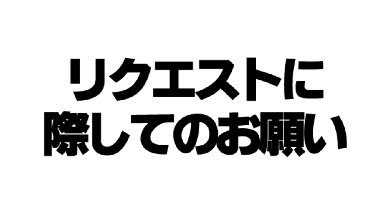 リクエストに際してのお願い