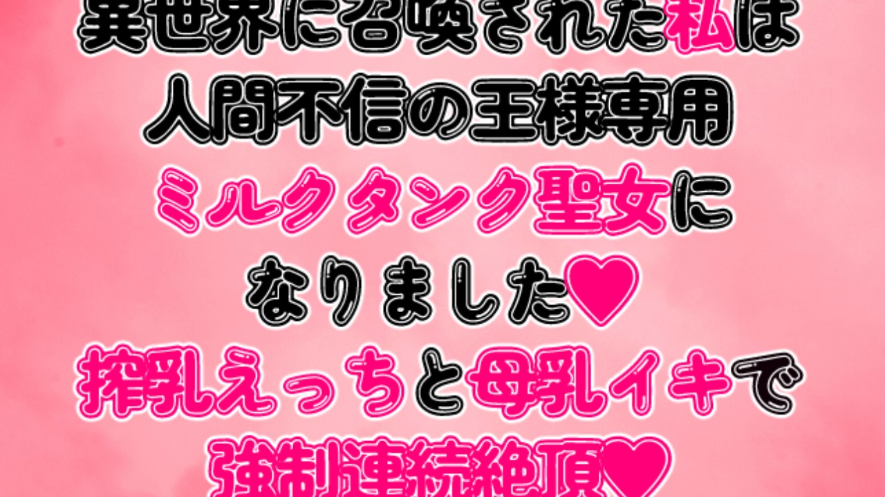 異世界に召喚された私は王様専用ミルクタンク聖女になりました♡搾乳えっちと母乳イキで強○連続絶頂