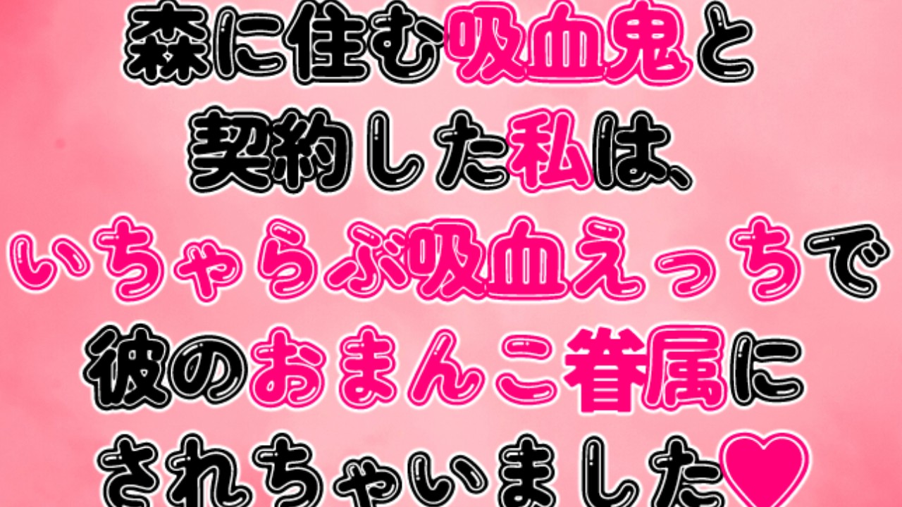 森に住む吸血鬼と契約した私は、いちゃらぶ吸血えっちで彼のおまんこ眷属にされちゃいました♡