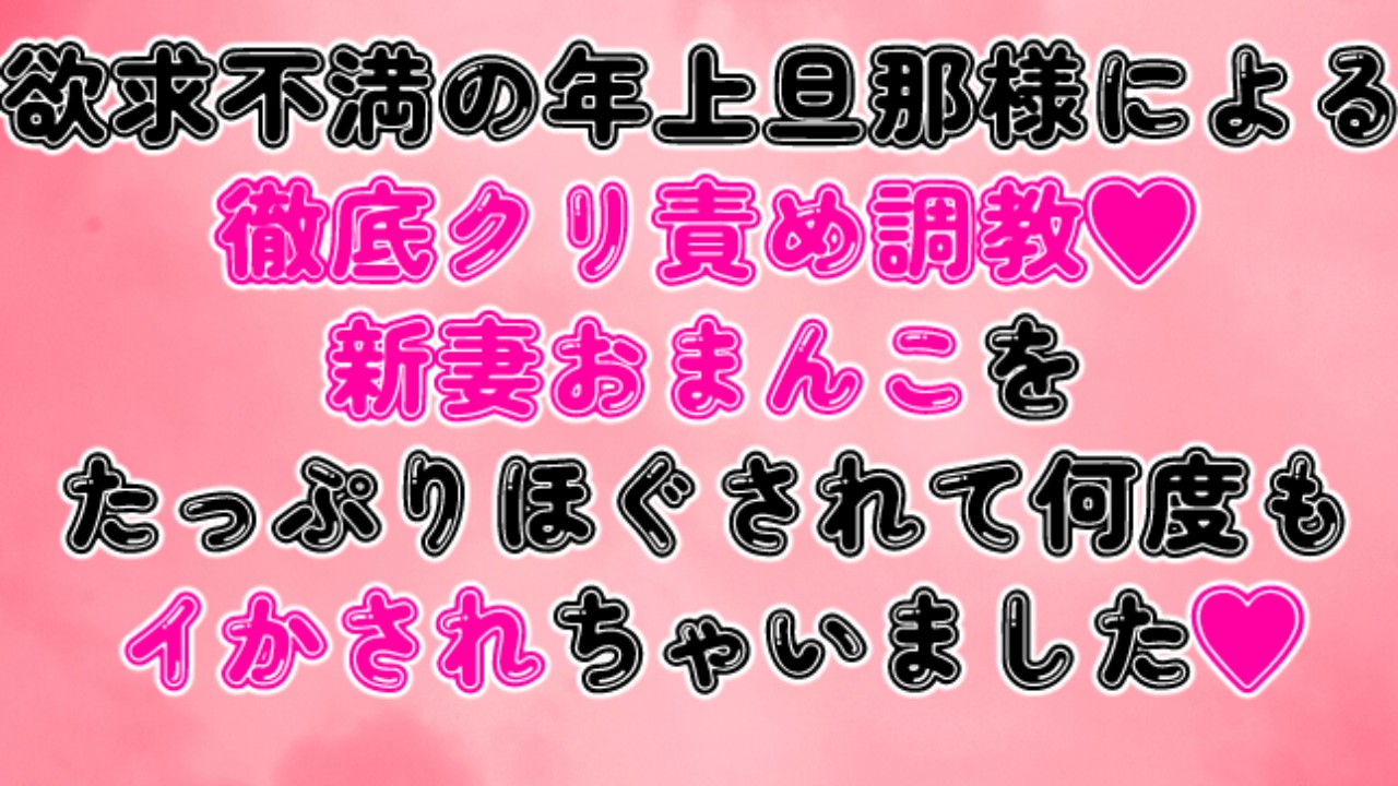 欲求不満の旦那様による徹底クリ責め調教♡新妻おまんこをたっぷりほぐされて何度もイかされちゃいました♡
