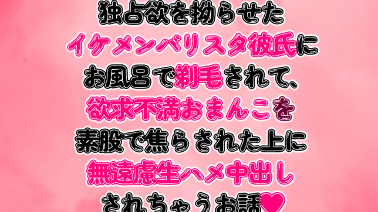 独占欲を拗らせた彼氏にお風呂で剃毛されて欲求不満おまんこを焦らされた上に無遠慮中出しされちゃうお話♡