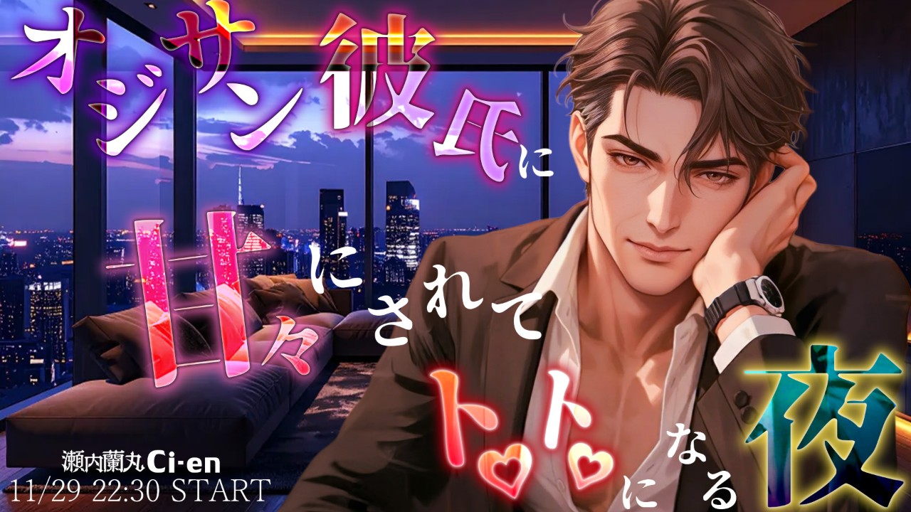 【オジサン彼氏に甘々にされてトロトロにされる夜💖】極配信_11/29(土)　22:30START　