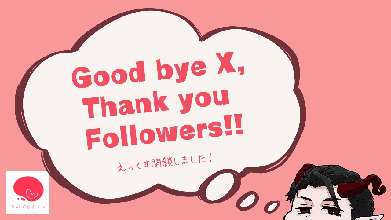 GoodByeX,Thankyoufollowers!えっくす閉鎖しました。