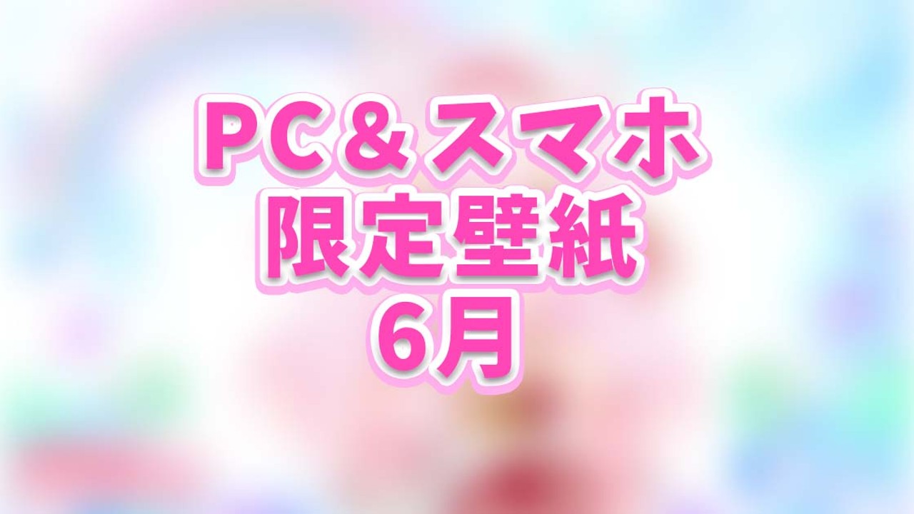 【6月限定壁紙】PC（通常,8K)＆スマホ(iphone,android)
