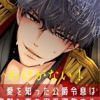 [新作]この僕に惚れないわけがない！ 愛を知った公爵令息は寡黙な妻を溺愛調教する