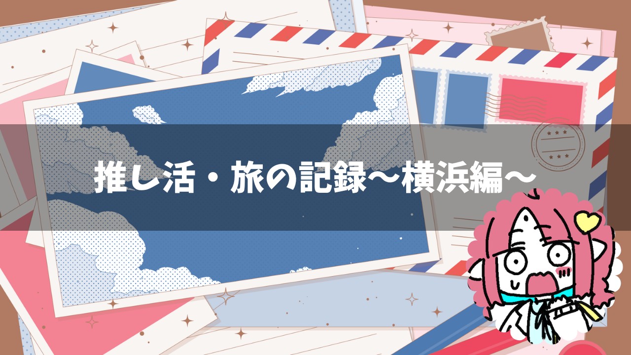 【絵日記＆写真もいっぱい！】推し活の記録～横浜編～