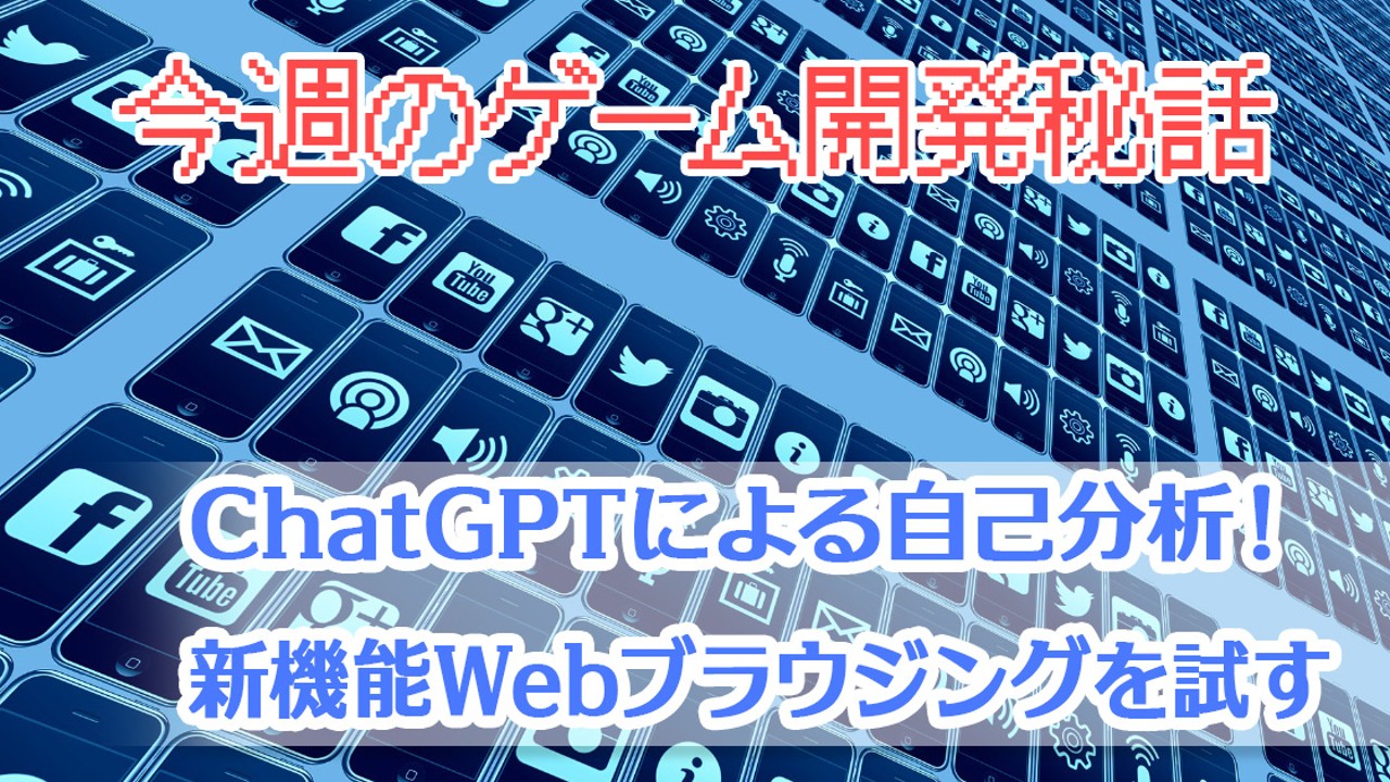 ChatGPTによる自己分析！新機能Webブラウジングを試す【今週のゲーム開発秘話】