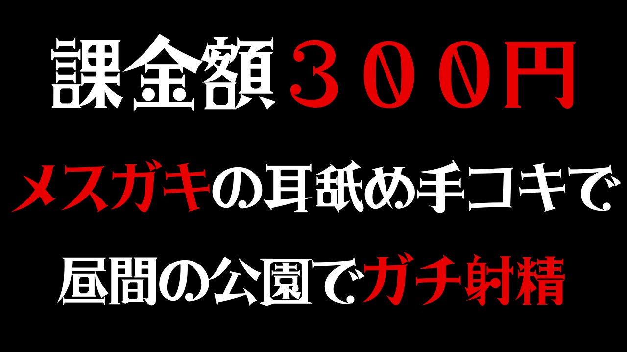 【R-18】課金額３００円メ○ガキの耳舐め手コキで昼間の公園でガチ射精