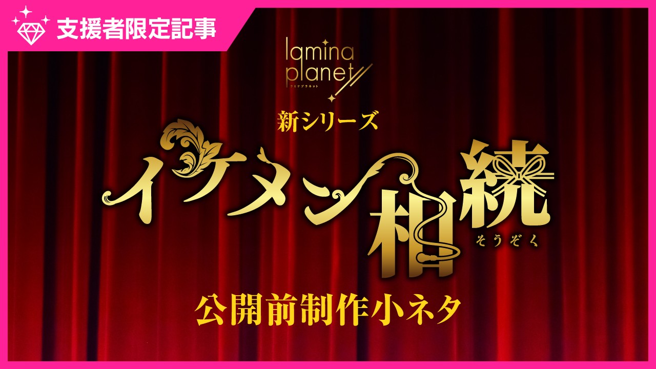 〈新作〉「イケメン相続」公開前制作小ネタ✨