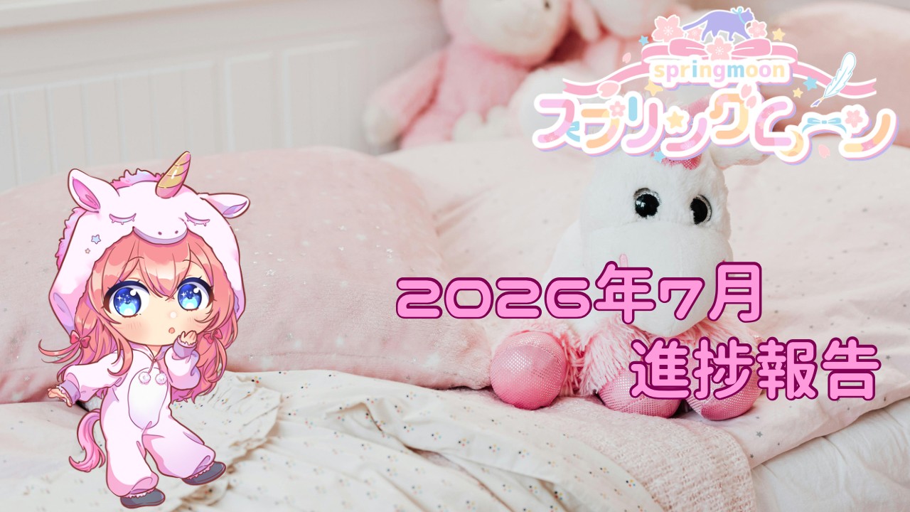 スプリングムーン🌸２０２６年７月の進捗報告