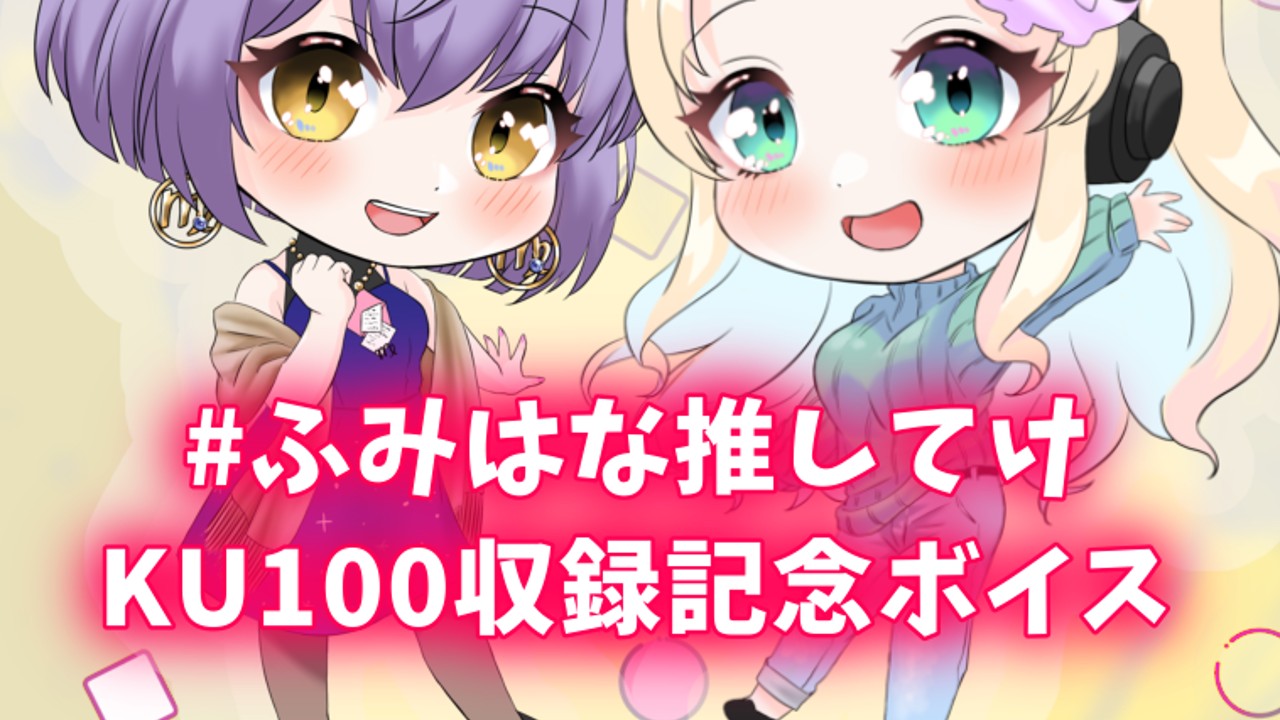 【だれでも】#ふみはな推してけKU100初収録記念ボイス【#ふみはな推してけプラン】