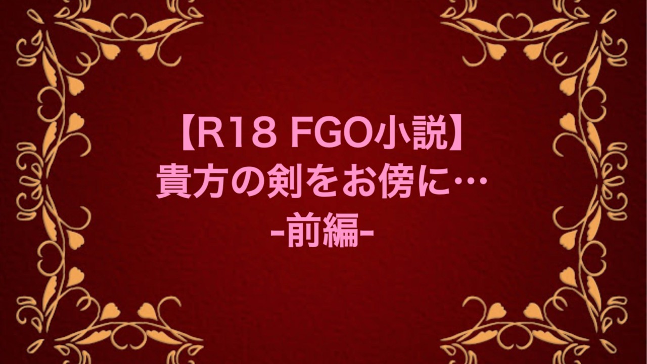 【R18 FGO小説】貴方の剣をお傍に…-前編-