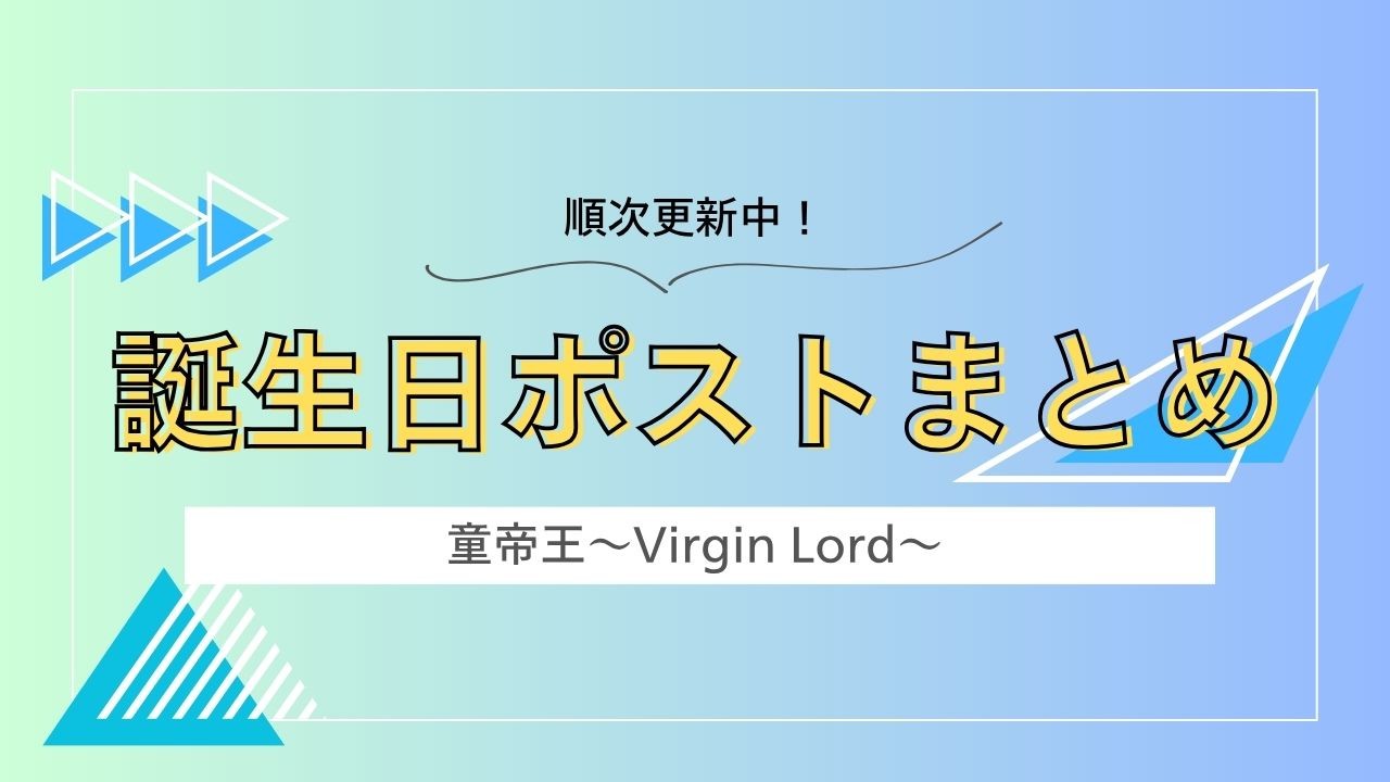 【順次更新予定！】童帝男子の誕生日ポストまとめについて