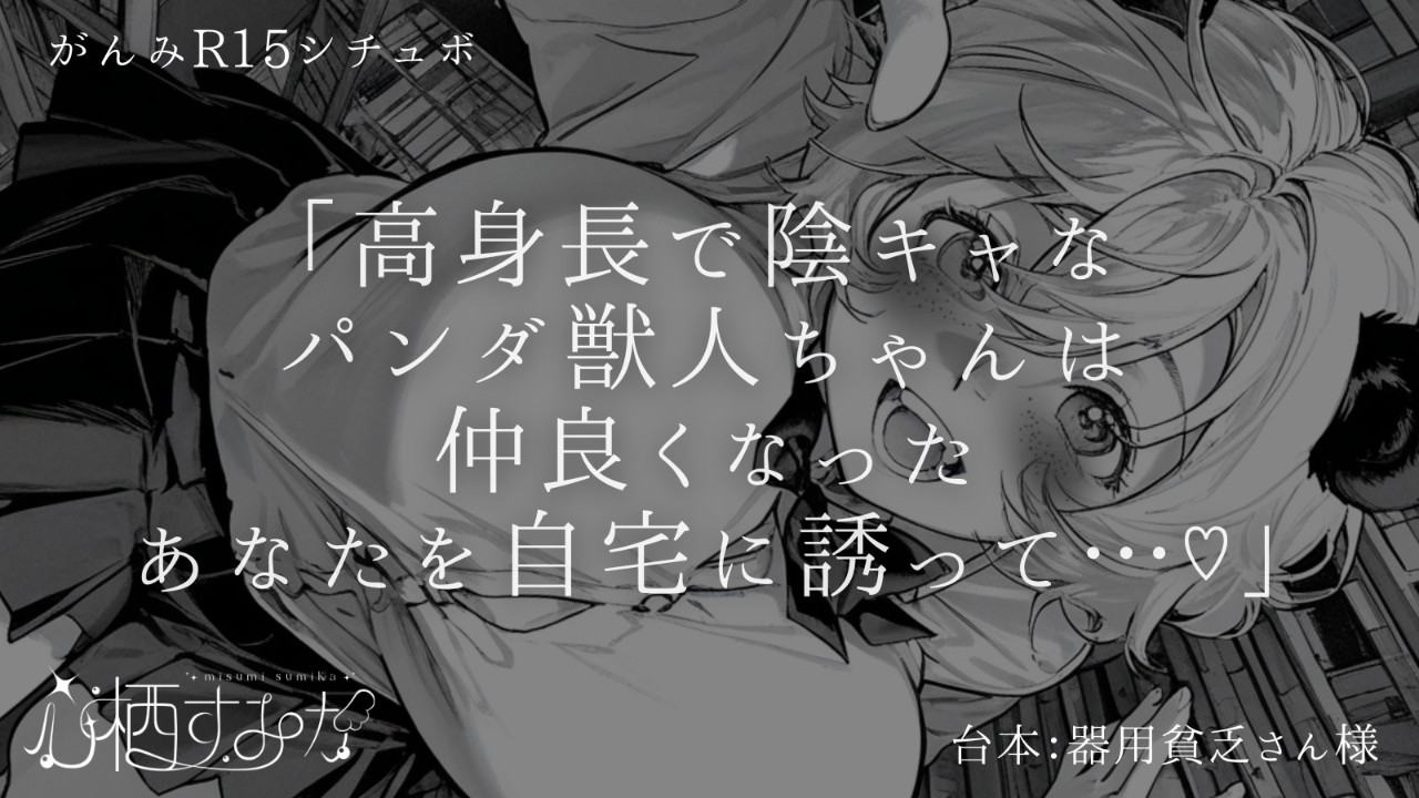 【がんみ：R15】 高身長陰キャなパンダ獣人ちゃんは仲良くなったあなたを自宅に誘って…♡