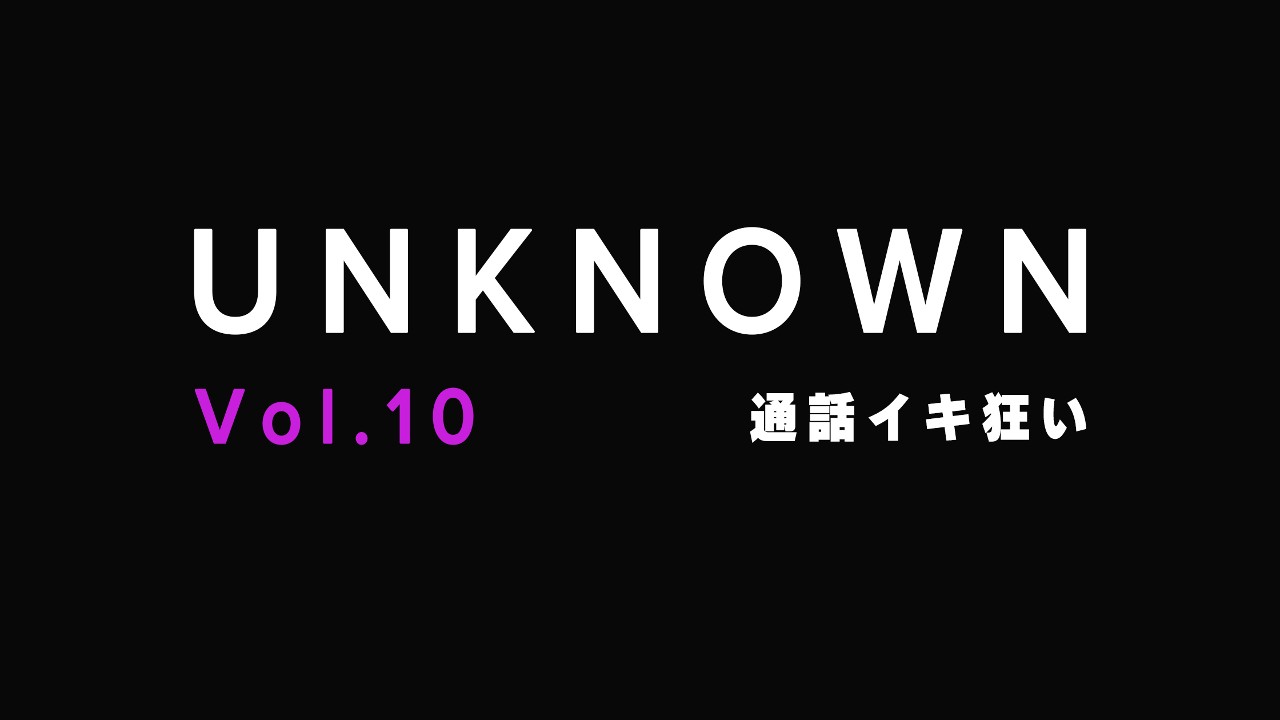 新作告知_【オナサポ】通話でオナ指示されてイキ狂い【UNKNOWN-Vol.10】