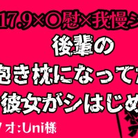 【R17.9】後輩の抱き枕になってたら彼女がシ始めた