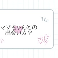 マゾちゃんとの出会い方？