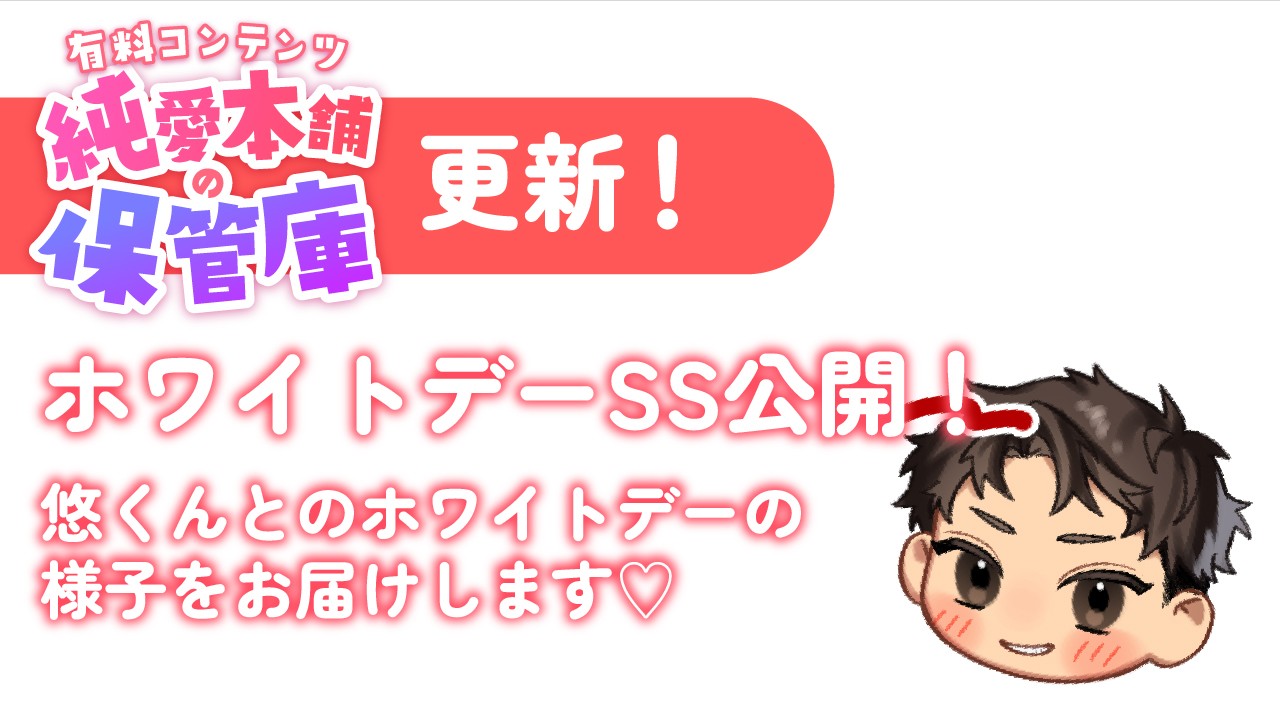 【有料プラン：純愛本舗の保管庫】悠くんとホワイトデー🍫