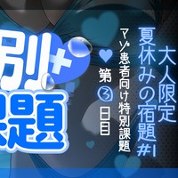 【特別課題】大人限定 夏休みの宿題#3日目♥【ミニ音声】