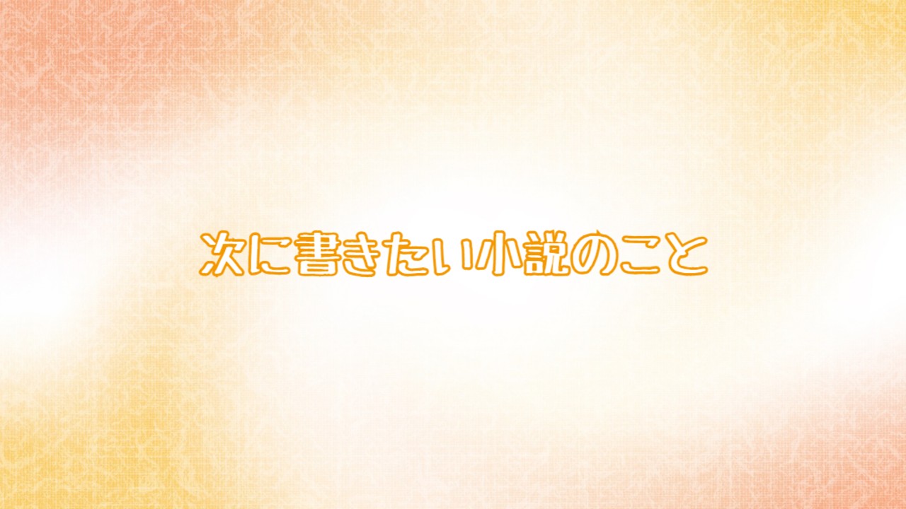 次に書きたい小説のこと