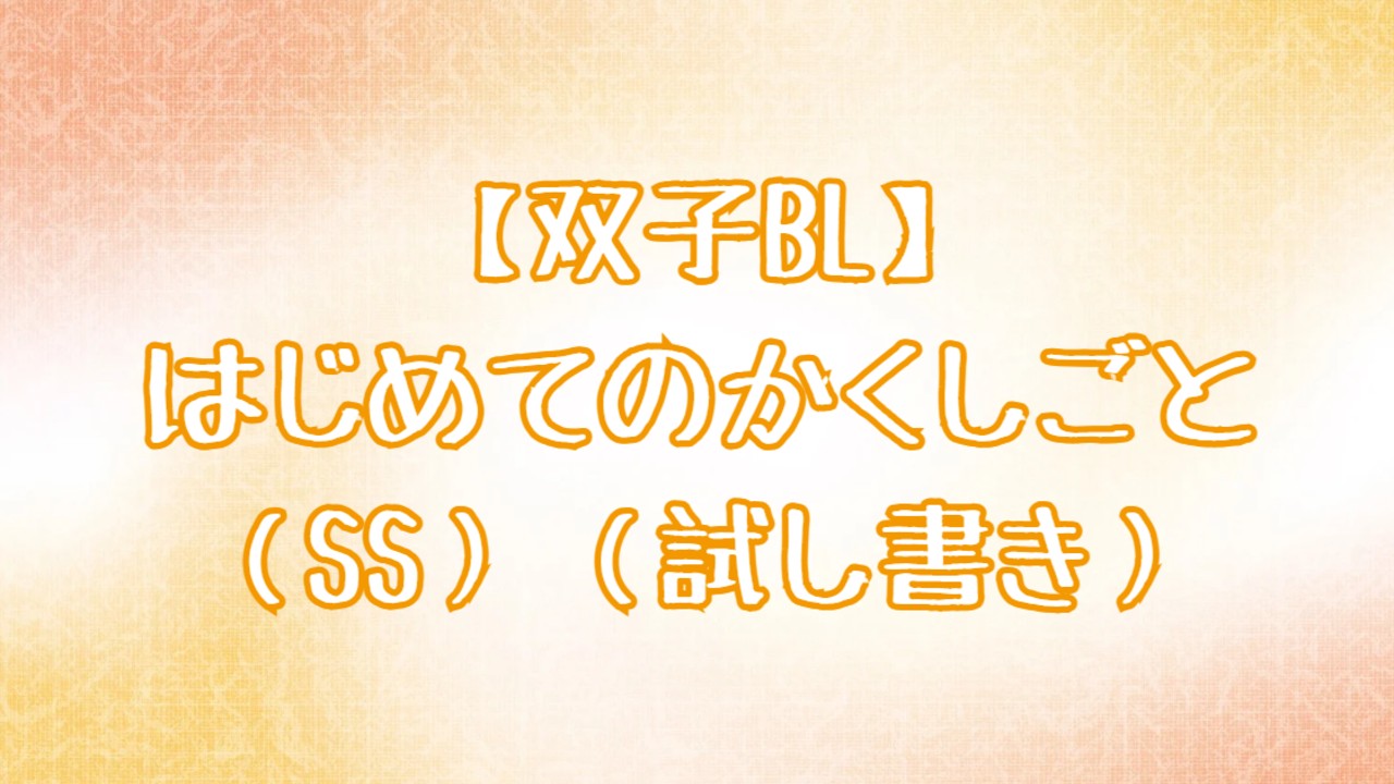 【双子BL】はじめてのかくしごと（SS）（試し書き）