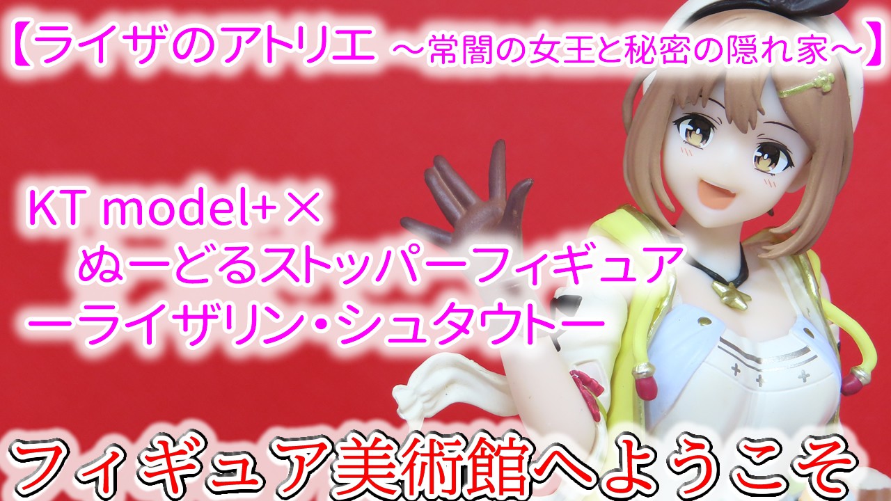 【ライザのアトリエ】KT model+×ぬーどるストッパーフィギュアーライザリン・シュタウトー