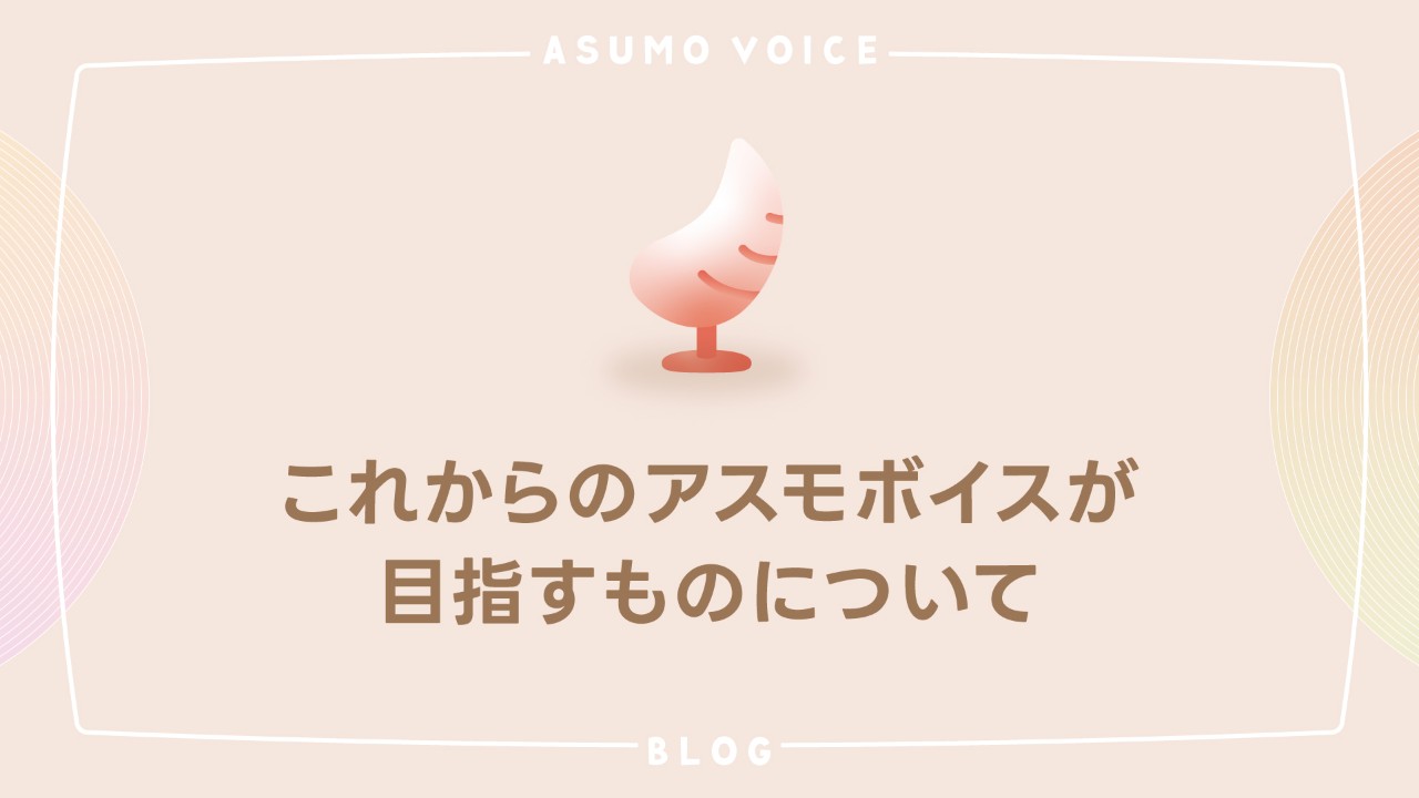 これからのアスモボイスが目指すものについて