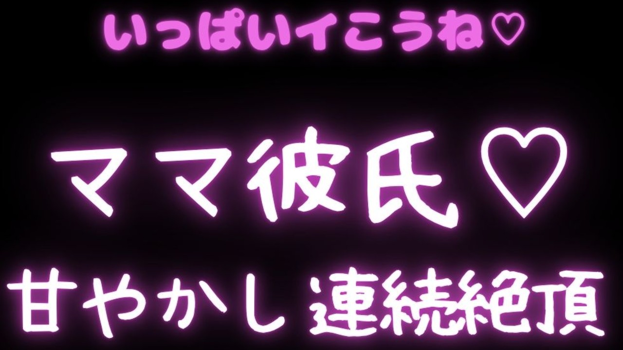【甘やかし/溺愛/連続絶頂】ママ彼氏に可愛がられて連続絶頂♡