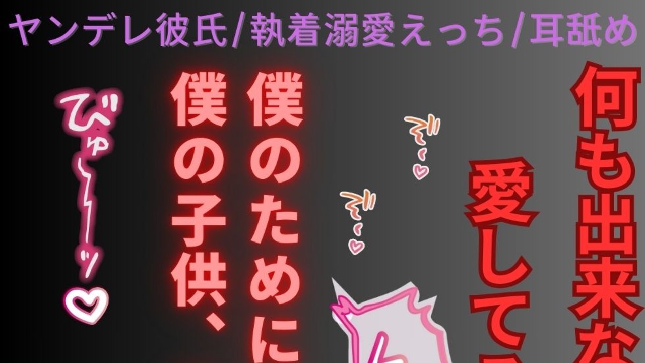 【ヤンデレ彼氏/執着溺愛えっち/耳舐め】スパダリ彼氏の執着「君の役目は、僕の〇〇を産むこと♡」